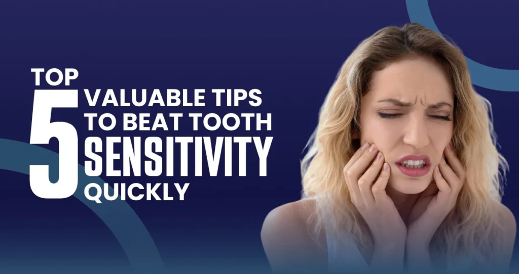 Woman holding her cheeks in pain due to tooth sensitivity along with a text: "Top 5 Valuable Tips to Beat Tooth Sensitivity Quickly"